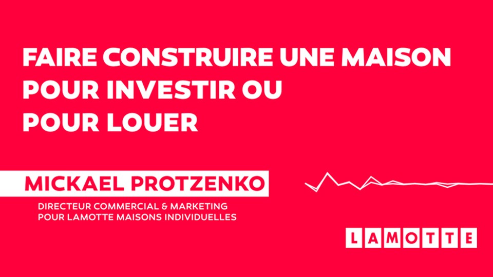 Podcast - L'investissement pour sa résidence ou de la location - Mickaël Protzenko, Directeur Commercial et Marketing - Lamotte Maisons Individuelles