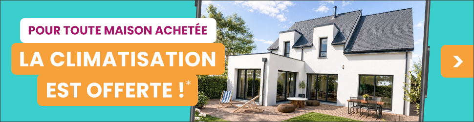 Pour toute maison achetée - la climatisation est offerte* - En savoir plus